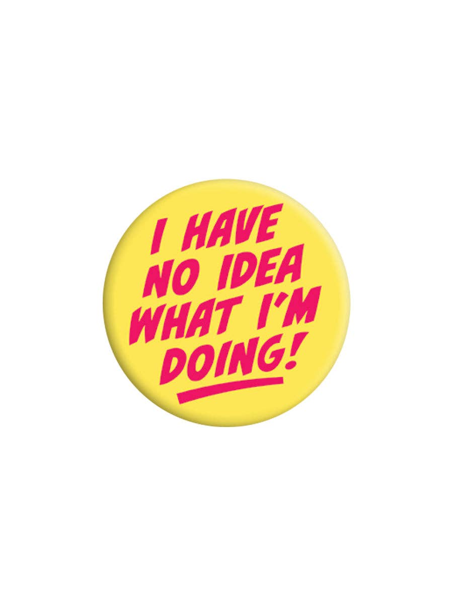 I Have No Idea What I'm Doing 25mm Badge - KOOLTHINGS