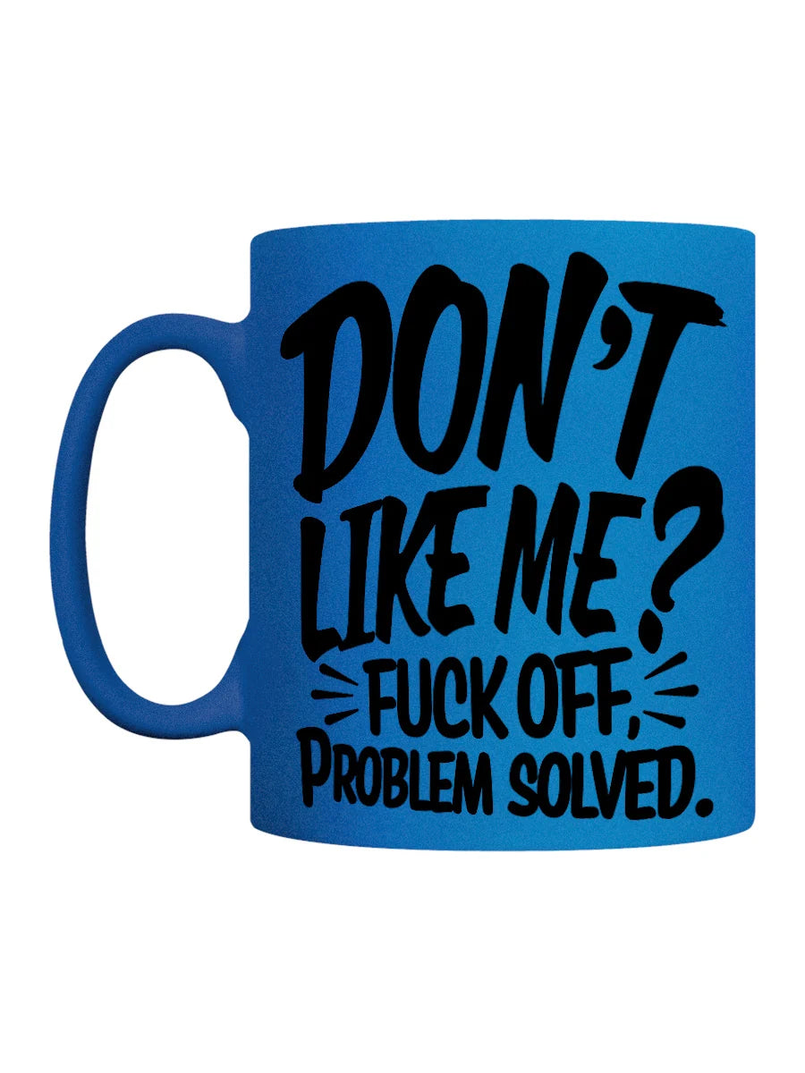 Don't Like Me? FUCK OFF Mug
