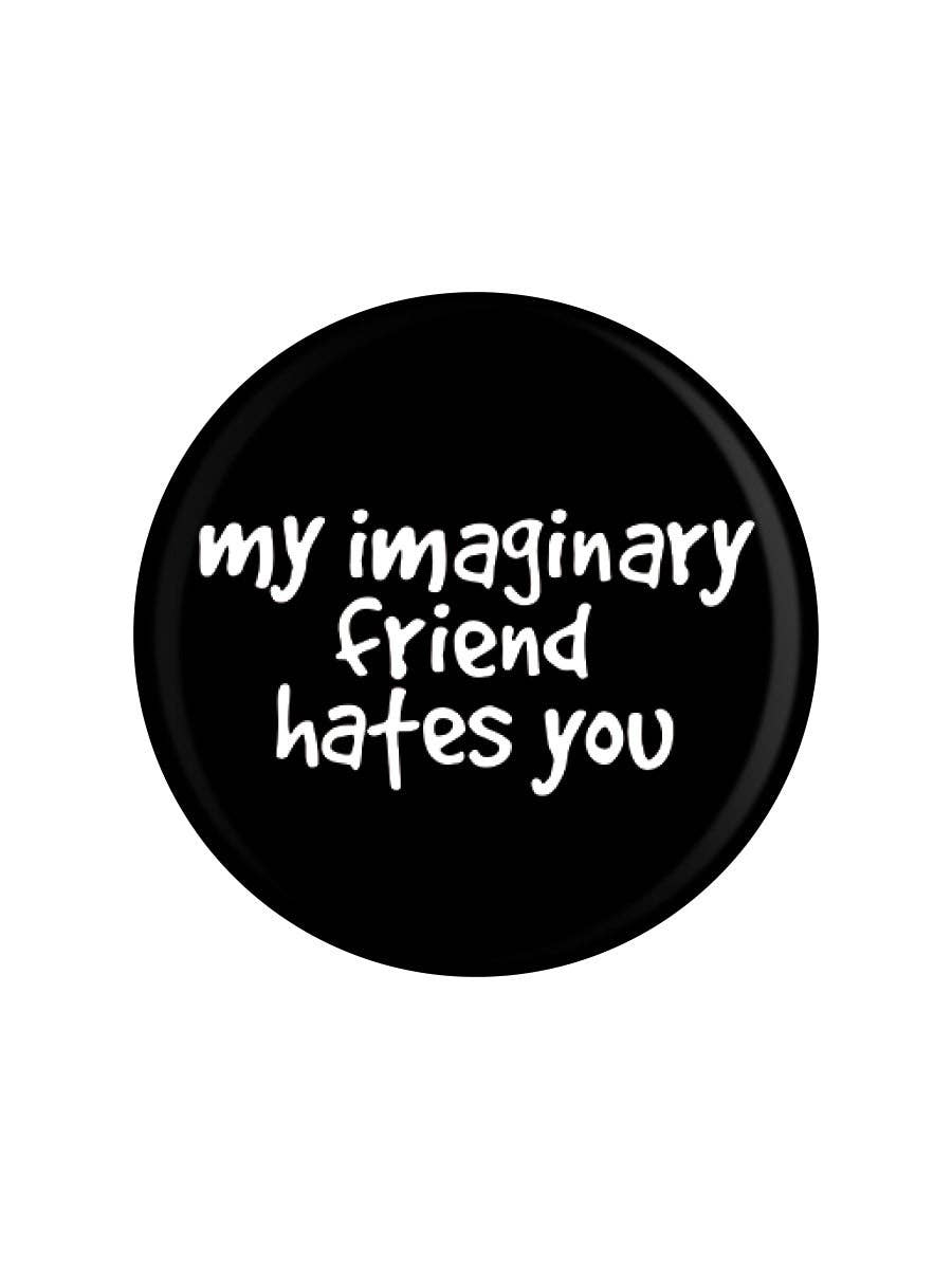 My Imaginary Friend Hates You 25mm Badge - KOOLTHINGS