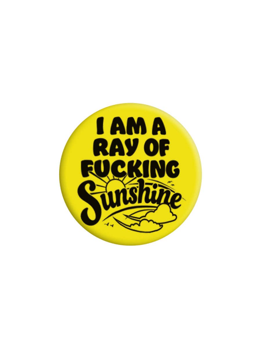 I Am A Ray of Fucking Sunshine 25mm Badge - KOOLTHINGS