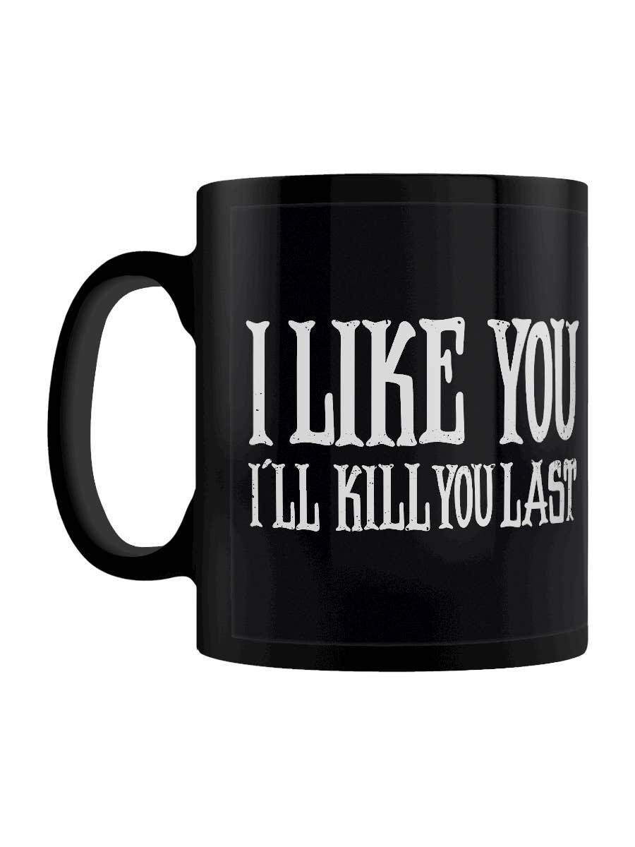 Black mug with white text 'I LIKE YOU I'LL KILL YOU LAST' on a white background