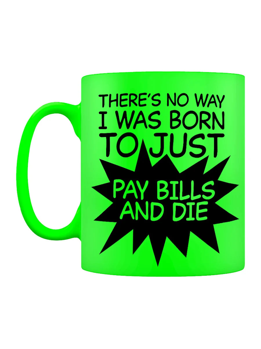 There is No Way I was born just to Pay Bills and Die Mug