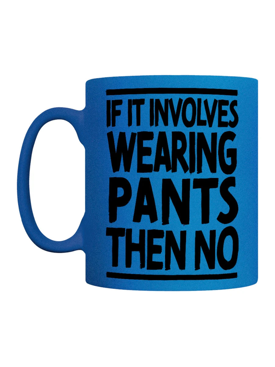 If it involves wearing pants, then no mug