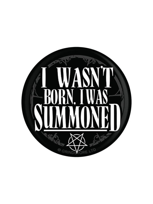 I Wasn't Born I Was Summoned 25mm Badge