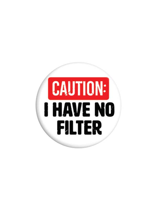 Caution: I Have No Filter 25mm Badge - KOOLTHINGS