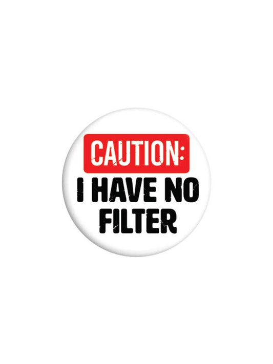 Caution: I Have No Filter 25mm Badge - KOOLTHINGS