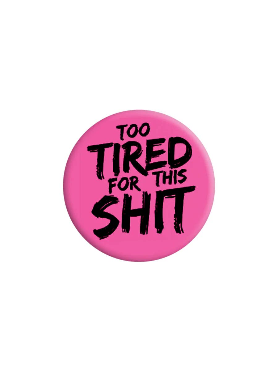 Too Tired For This Shit 25mm Badge - KOOLTHINGS