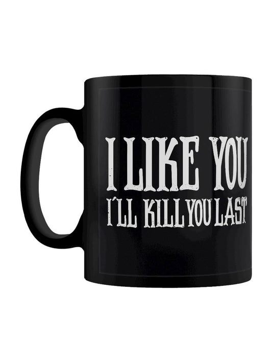 Black mug with white text 'I LIKE YOU I'LL KILL YOU LAST' on a white background
