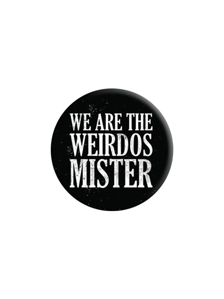 We Are The Weirdos Mister 25mm Badge - KOOLTHINGS