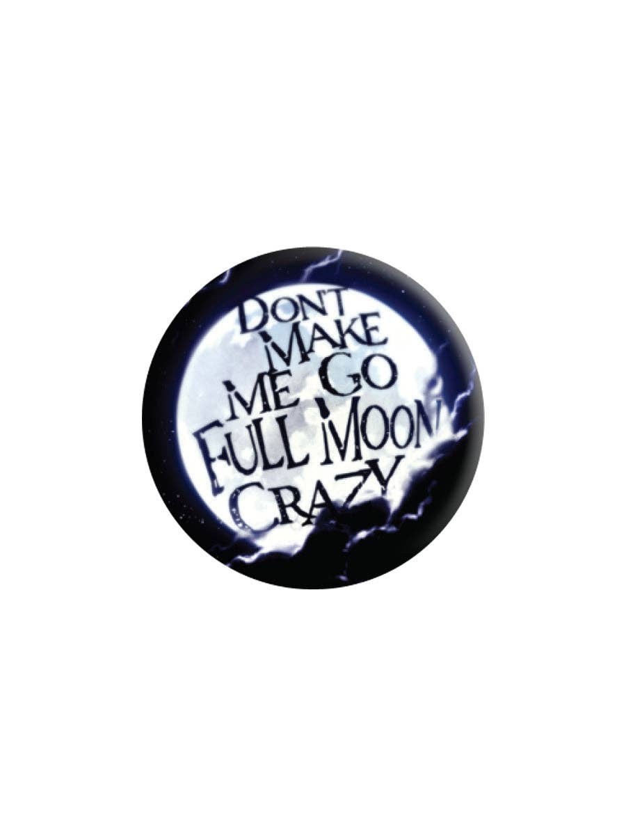 Don't Make Me Go Full Moon Crazy 25mm Badge - KOOLTHINGS
